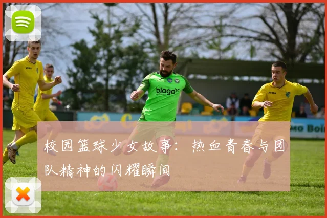 校园篮球少女故事：热血青春与团队精神的闪耀瞬间