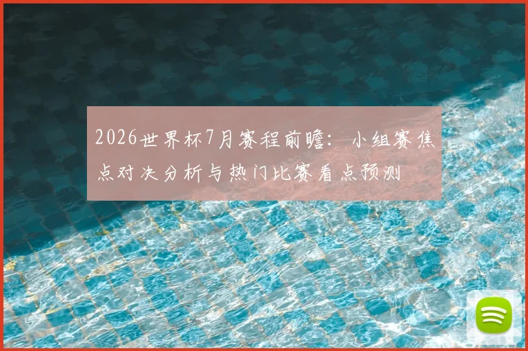 2026世界杯7月赛程前瞻：小组赛焦点对决分析与热门比赛看点预测