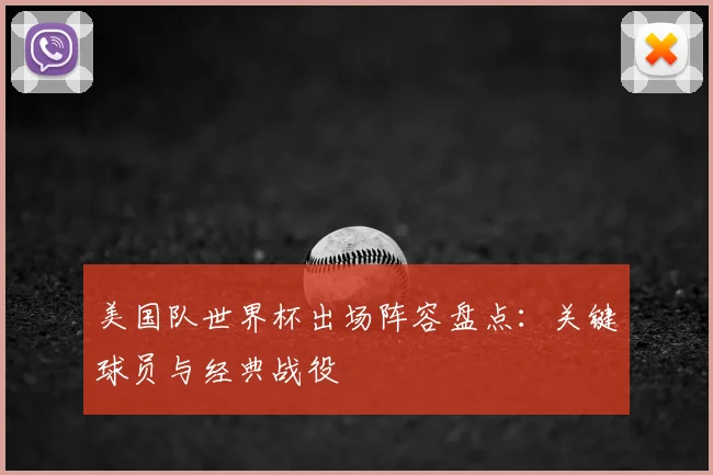 美国队世界杯出场阵容盘点：关键球员与经典战役