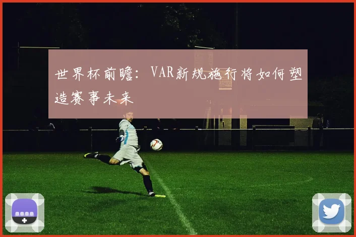 世界杯前瞻：VAR新规施行将如何塑造赛事未来